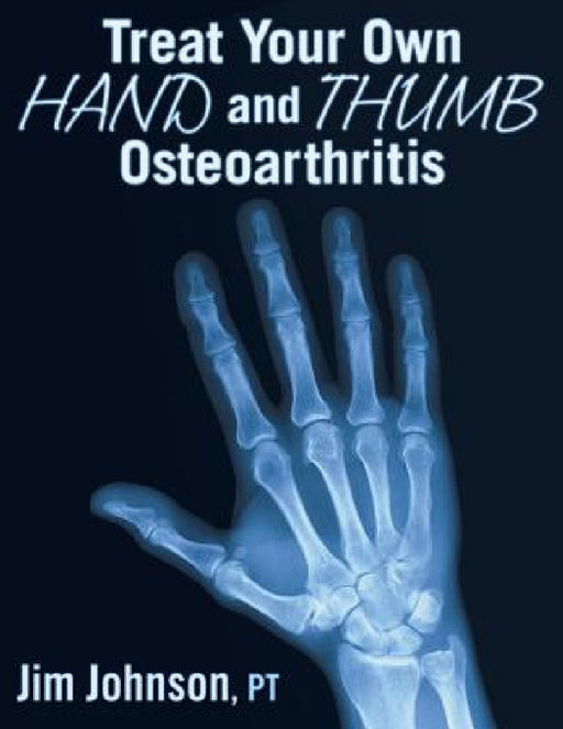 Treat Your Own Hand and Thumb Osteoarthritis by Jim Johnson