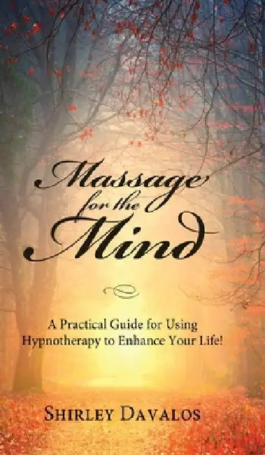 Massage for the Mind: A Practical Guide for Using Hypnotherapy to Enhance Your Life! by Shirley Davalos