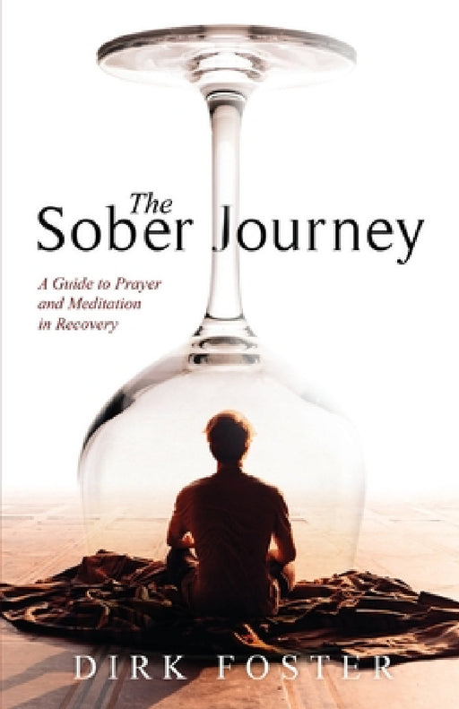 The Sober Journey: A Guide to Prayer and Meditation in Recovery by Dirk Foster