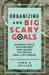 Organizing and Big Scary Goals: Working With Discomfort and Doubt To Create Real Life Order by Sara S. Skillen