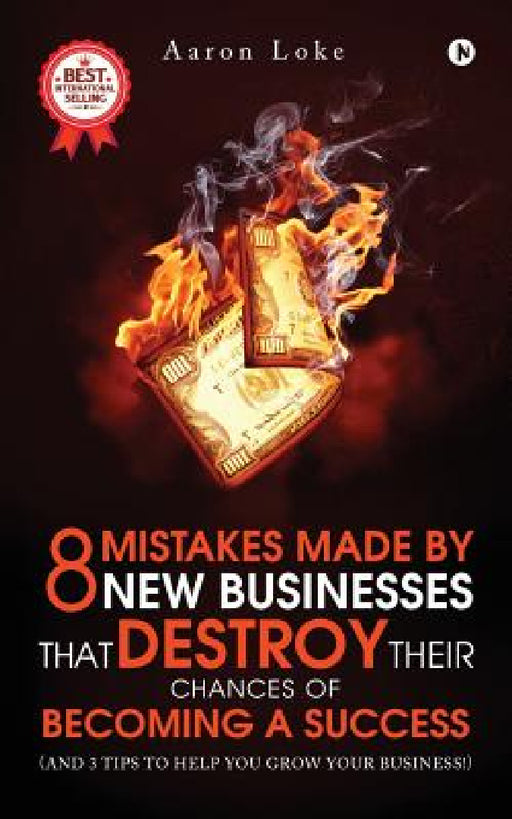 8 Mistakes Made By New Businesses That DESTROY Their Chances Of Becoming A Success.: (And 3 tips to help YOU grow your business!) by Aaron Loke