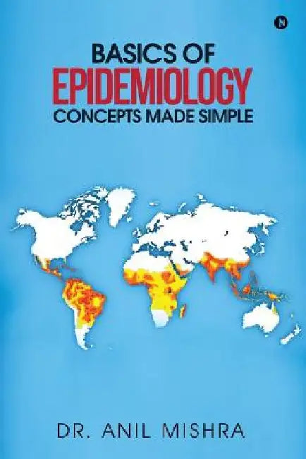 Basics of Epidemiology - Concepts Made Simple by Anil Mishra