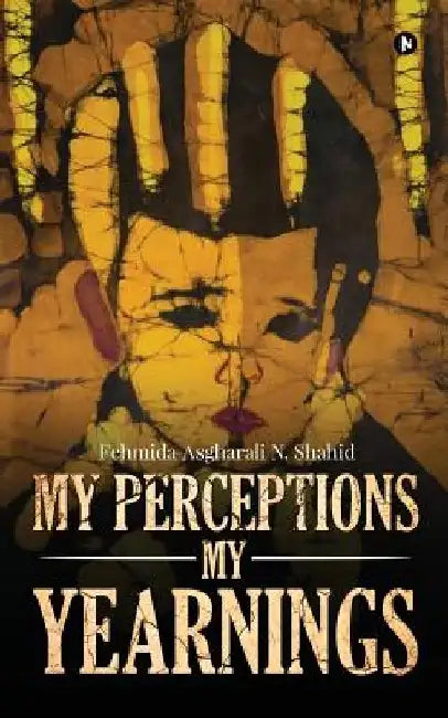 My Perceptions My Yearnings by Fehmida Asgharali N. Shahid