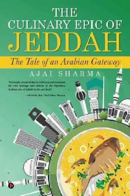 The Culinary Epic of Jeddah: The Tale of an Arabian Gateway by Ajai Sharma