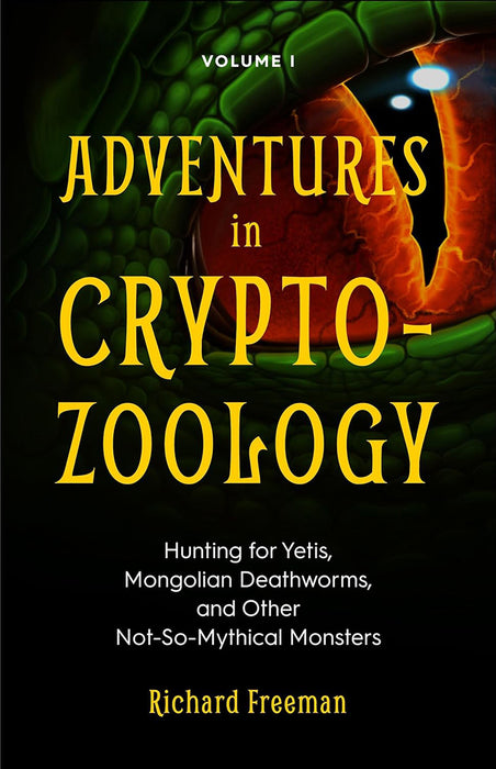 Adventures in Cryptozoology: Hunting for Yetis, Mongolian Deathworms and Other Not-So-Mythical Monsters