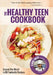 The Healthy Teen Cookbook: Around the World in 50 Fantastic Recipes