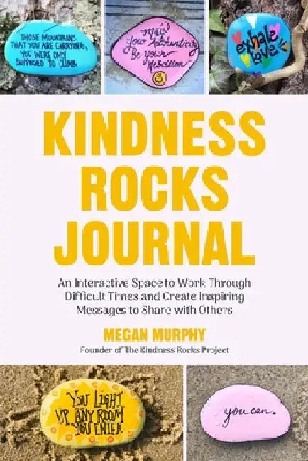 The Kindness Rocks Journal: A Creative Journal for Reflection and Inspiration by Megan Murphy