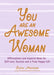 You Are an Awesome Woman: Affirmations and Inspired Ideas for Self-Care, Success and a Truly Happy Life