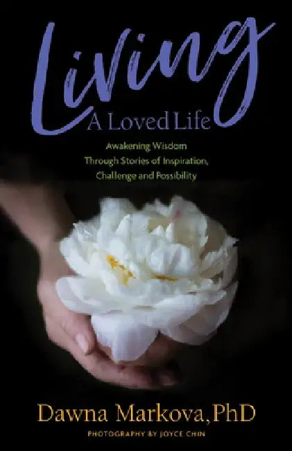 Living a Loved Life: Awakening Wisdom Through Stories of Inspiration, Challenge and Possibility (Thinking Positive Book, Motivational & Spiritual Guid by Dawna Markova