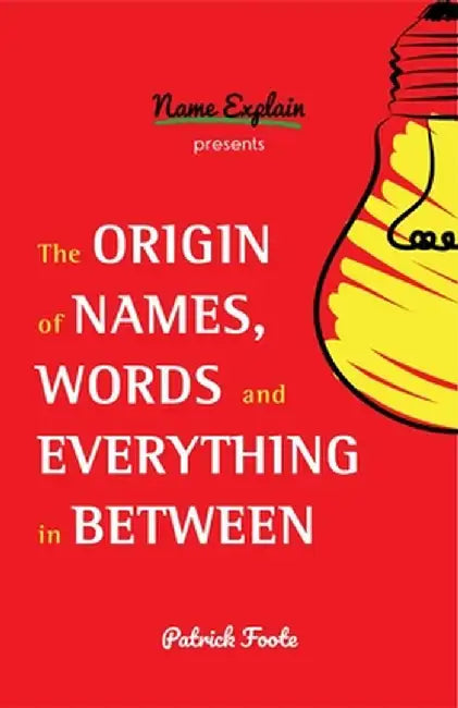 The Origin of Names Words and Everything in Between by Foote, Patrick