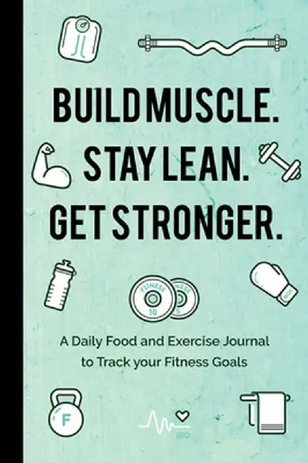 Build Muscle. Stay Lean. Get Stronger.: A Daily Food and Exercise Journal to Track Your Fitness Goals by Mango Mango