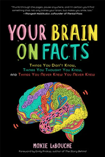 Your Brain on Facts: Things You Didn't Know, Things You Thought You Knew, and Things You Never Knew You Never Knew by Moxie Labouche