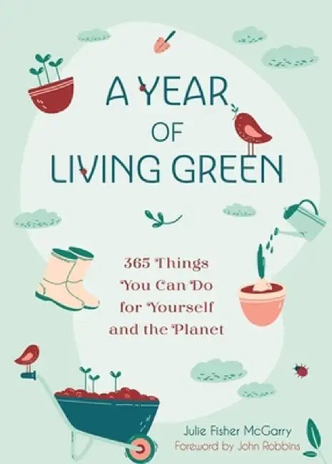 A Year of Living Green: 365 Things You Can Do for Yourself and Your Planet by Julie Fisher-McGarry