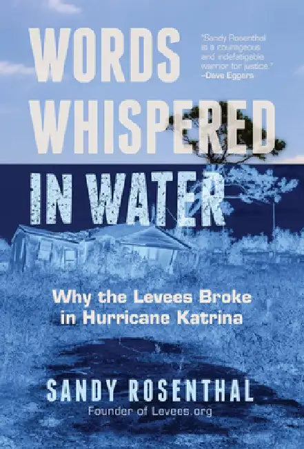 Words Whispered in Water: The Real Reason the Levees Broke After Hurricane Katrina by Sandy Rosenthal