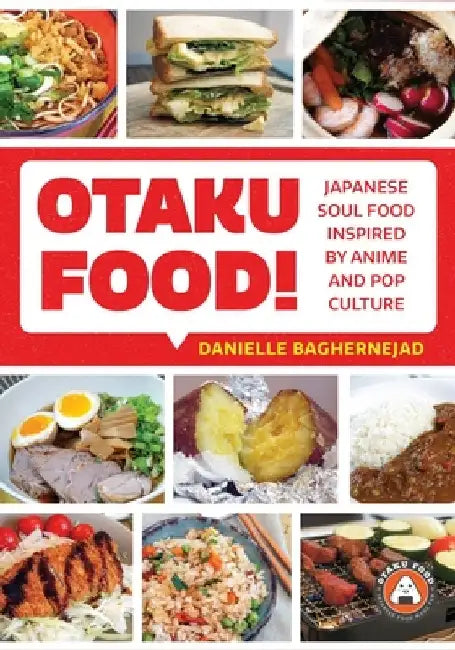 Otaku Food!: Japanese Soul Food Inspired by Anime and Pop Culture by Danielle Baghernejad