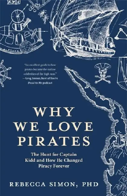 Why We Love Pirates: The Hunt for Captain Kidd and How He Changed Piracy Forever by Rebecca Simon