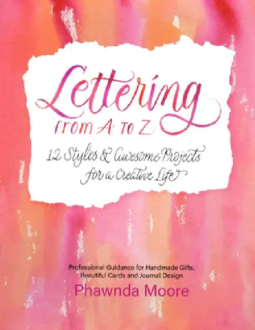Lettering from A to Z: 12 Styles & Awesome Projects for a Creative Life (Calligraphy, Printmaking, Hand Lettering) by Phawnda Moore
