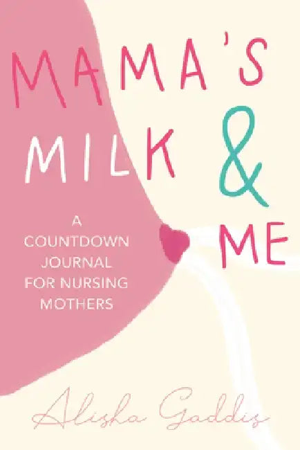 Mama's Milk and Me: A Journal for Nursing Mothers (Breastfeeding, Childcare, Motherhood, Weaning) by Alisha Gaddis