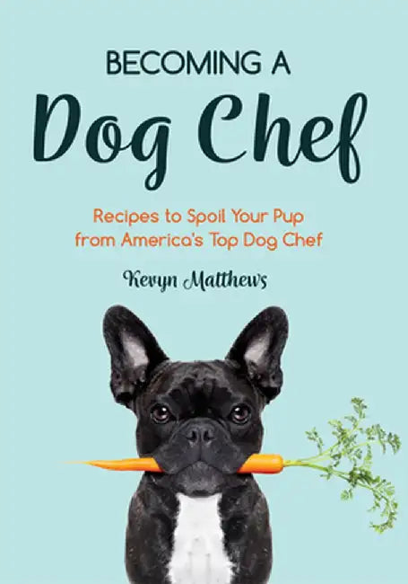 Becoming a Dog Chef: Recipes to Spoil Your Pup from America's to Dog Chef by Kevyn Matthews