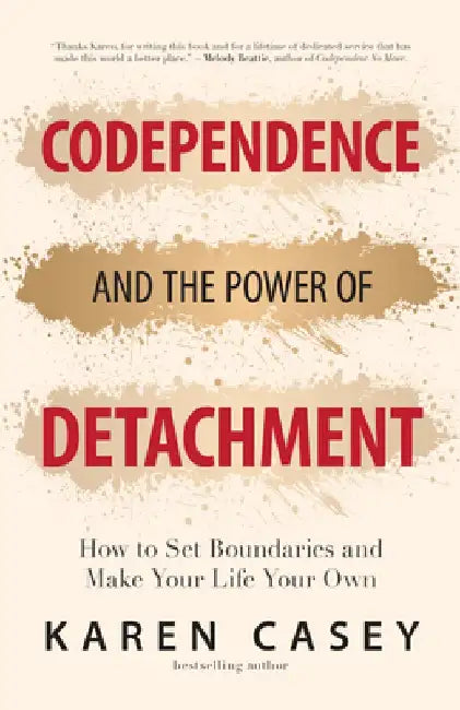 Codependence and the Power of Detachment by Karen Casey