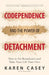Codependence and the Power of Detachment by Karen Casey