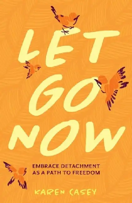 Let Go Now: Embrace Detachment as a Path to Freedom (Codependency, Al-Anon, Meditations) by Karen Casey