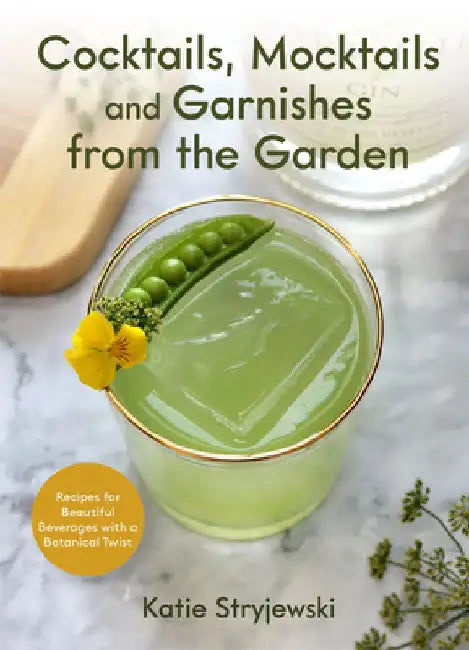 Cocktails, Mocktails, and Garnishes from the Garden: Recipes for Beautiful Beverages with a Botanical Twist (Unique Craft Cocktails) by Katie Stryjewski