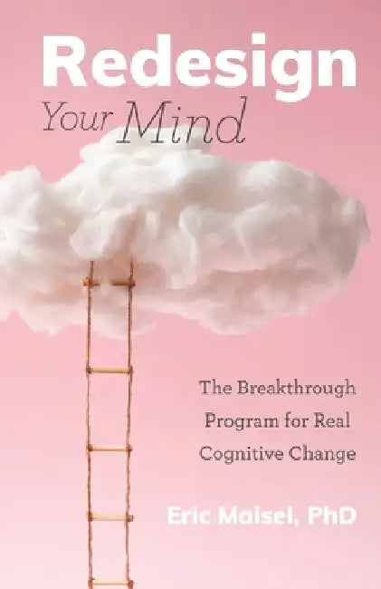 Redesign Your Mind: How to Foster Creativity for Writing, Art, Work and Everyday Productivity by Eric Maisel