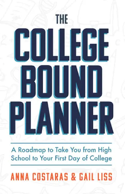 The College Bound Planner: A Roadmap to Take You from High School to Your First Day of College by Anna Costaras
