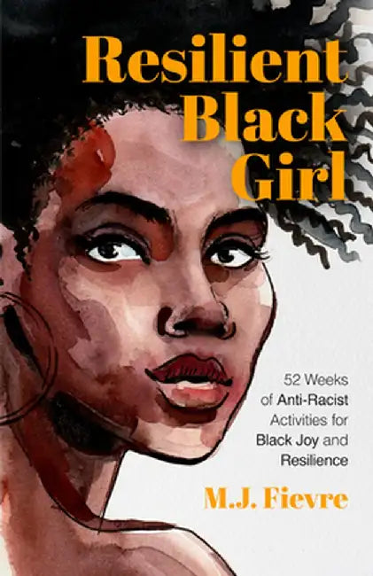Resilient Black Girl: 52 Weeks of Anti-Racist Activities for Black Joy and Resilience by M. J. Fievre