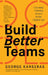 Build Better Teams: Creating Winning Teams in the Digital Age (Develop High Performing Teams; Be a Good Leader; Human Resources & Personnel Management by George Karseras