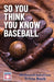 So You Think You Know Baseball: The Baseball Hall of Fame Trivia Book by The National Baseball Hall of Fame and M