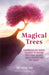 Magical Trees: A Complete Guide to the Lore Language and Healing Enchantment of Trees by Kac Young