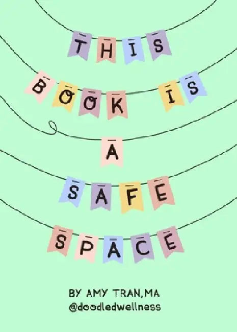 This Book Is a Safe Space: Cute Doodles and Therapy Strategies to Support Mental Health by Amy Tran