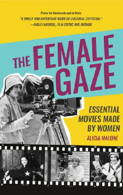 The Female Gaze: Essential Movies Made by Women (Alicia Malone's Movie History of Women in Entertainment) (Birthday Gift for Her) by Alicia Malone