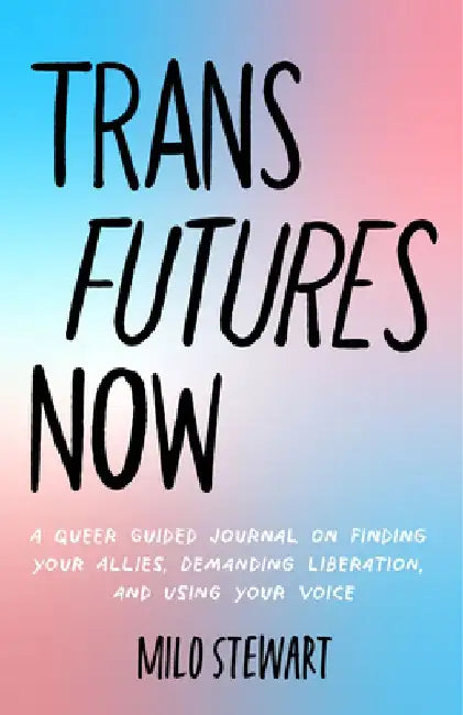 Trans Futures Now: A Guide for the Community and Allies to Achieve Acceptance by Milo Stewart