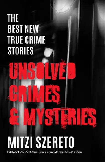 The Best New True Crime Stories: Unsolved Crimes & Mysteries by Mitzi Szereto