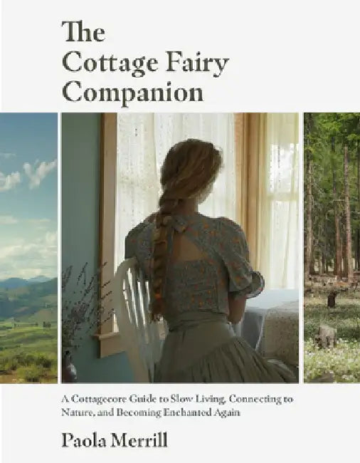The Magic of the Ordinary: A Guide to Slow Living, Connecting to Nature, and Becoming Enchanted Again by Paola Merrill