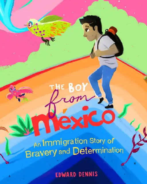 The Boy from Mexico: Isidro's Journey of Bravery and Determination (Ages 5-8) by Eduardo Dennis