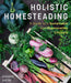 Holistic Homesteading: A Guide to a Sustainable and Regenerative Lifestyle by Roxanne Ahern