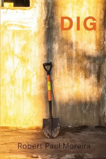 Dig by Robert Paul Moreira