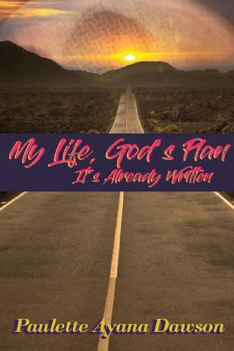 My Life, God's Plan: It's Already Written by Paulette Ayana Dawson
