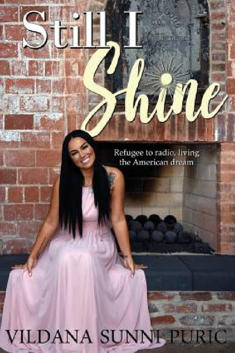 Still I Shine: Refugee to radio, living the American Dream by Vildana Sunni Puric