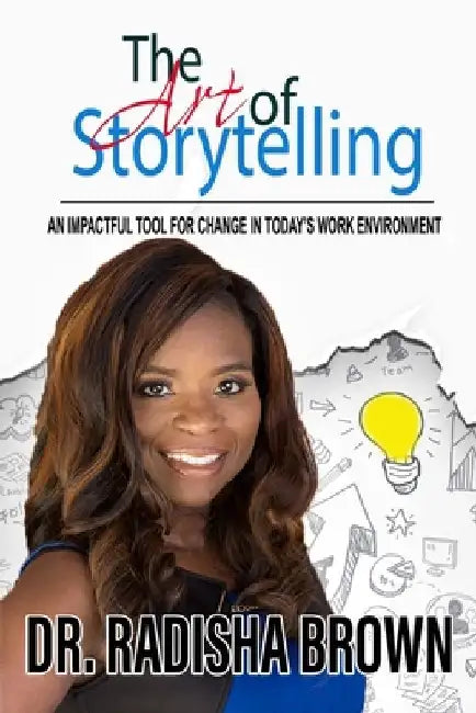 The Art of Storytelling: An Impactful Tool for Change in Today's Work Environment by Radisha Brown