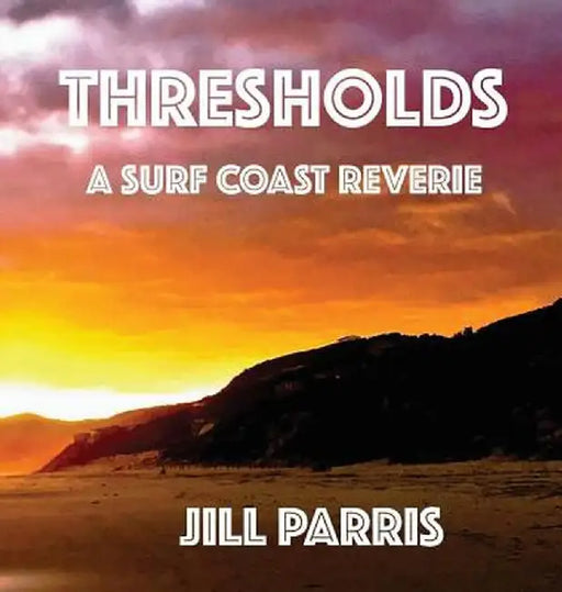 Thresholds: A Surf Coast Reverie by Jill Parris