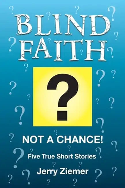 Blind Faith: Not a Chance: Five True Short Stories with the Same Message. by Jerry Ziemer