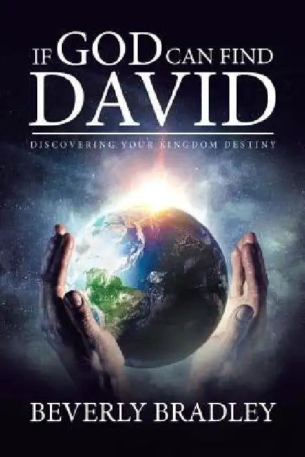 If God Can Find David: Discovering Your Kingdom Destiny by Beverly Bradley