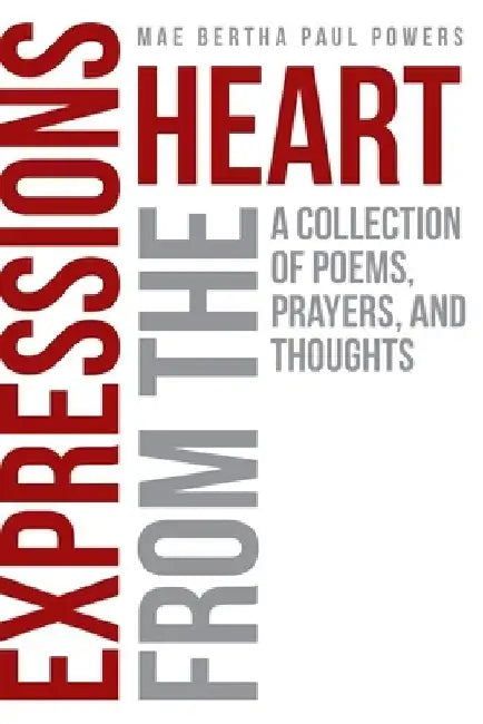 Expressions From the Heart: A Collection of Poems, Prayers and Thoughts by Mae Bertha Paul Powers