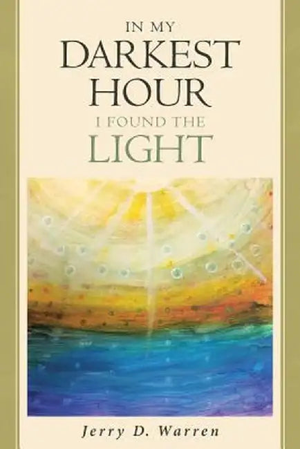 In My Darkest Hour I Found the Light by Jerry D. Warren