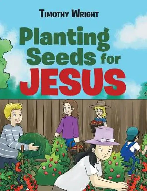 Planting Seeds for Jesus by Timothy Wright